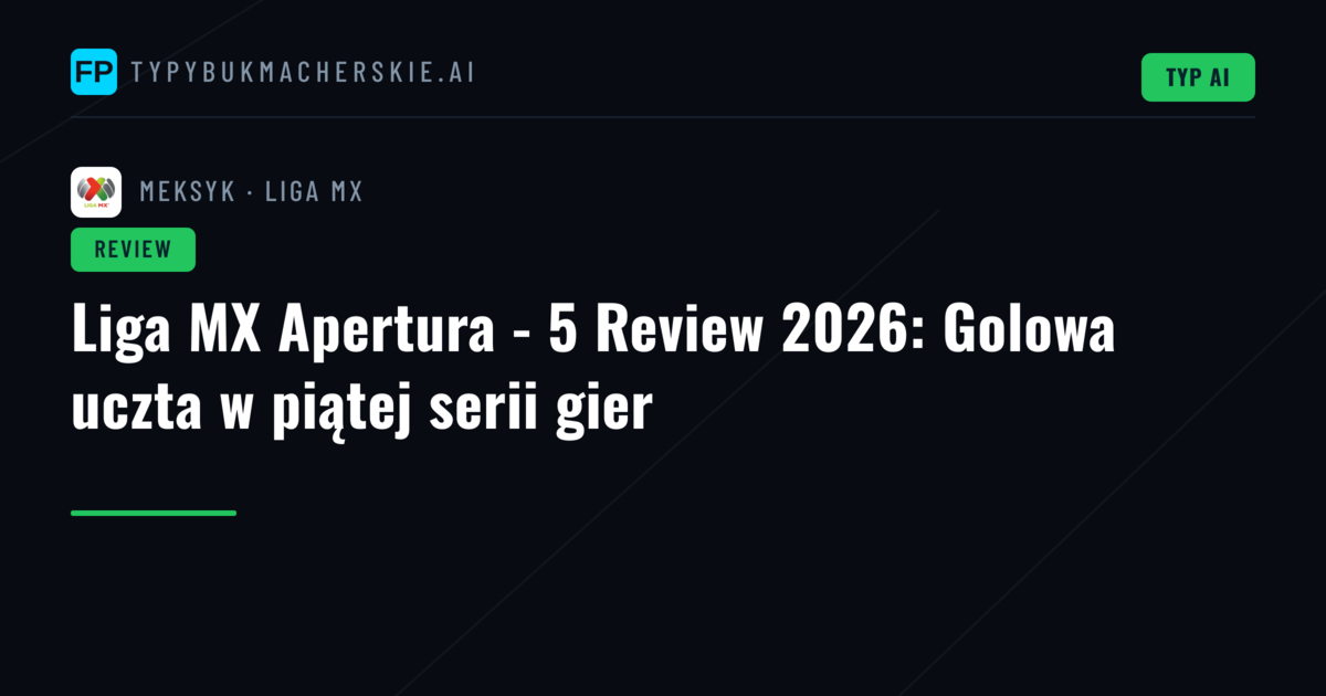 Liga MX Apertura - 5 Review 2026: Golowa uczta w piątej serii gier
