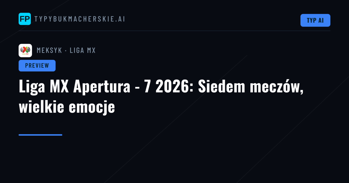 Liga MX Apertura - 7 2026: Siedem meczów, wielkie emocje