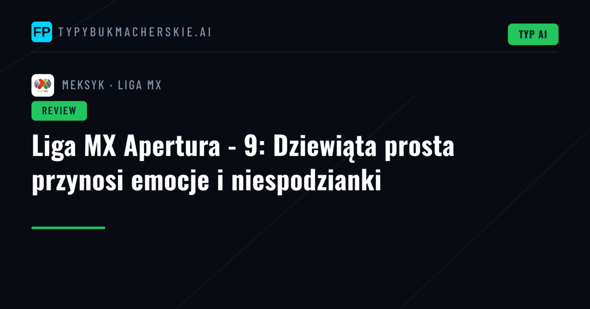 Liga MX Apertura - 9: Dziewiąta prosta przynosi emocje i niespodzianki