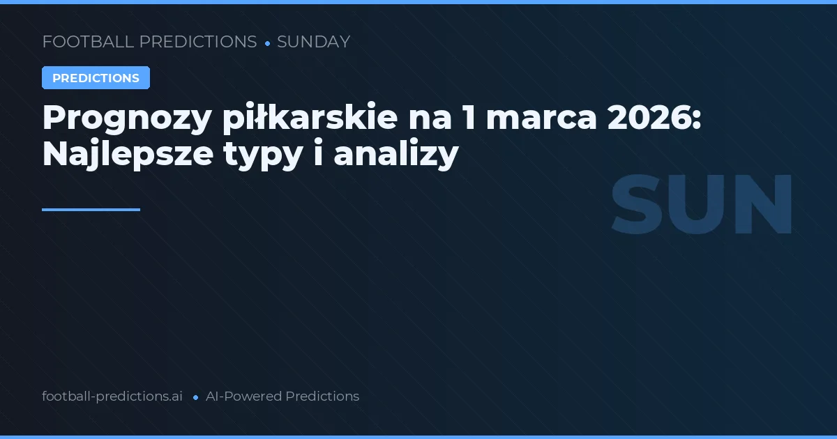 Prognozy piłkarskie na 1 marca 2026: Najlepsze typy i analizy