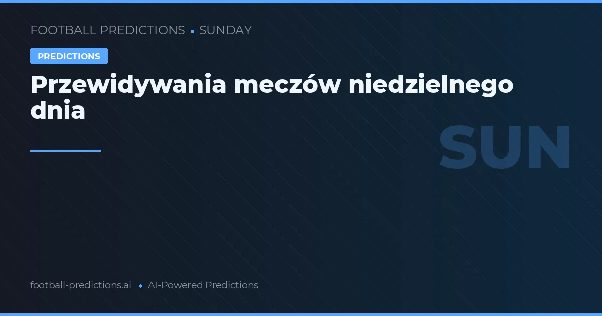 Przewidywania meczów niedzielnego dnia