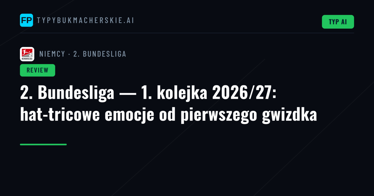 2. Bundesliga — 1. kolejka 2026/27: hat-tricowe emocje od pierwszego gwizdka