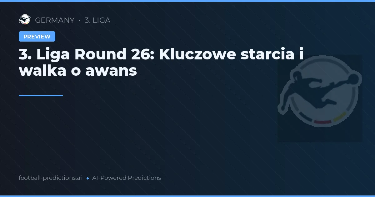3. Liga Round 26: Kluczowe starcia i walka o awans