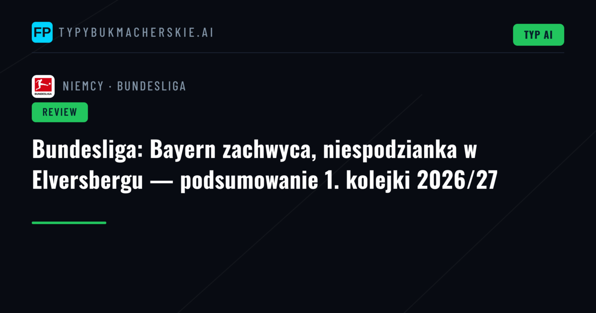 Bundesliga: Bayern zachwyca, niespodzianka w Elversbergu — podsumowanie 1. kolejki 2026/27