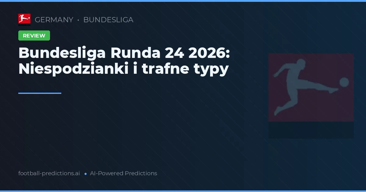 Bundesliga Runda 24 2026: Niespodzianki i trafne typy