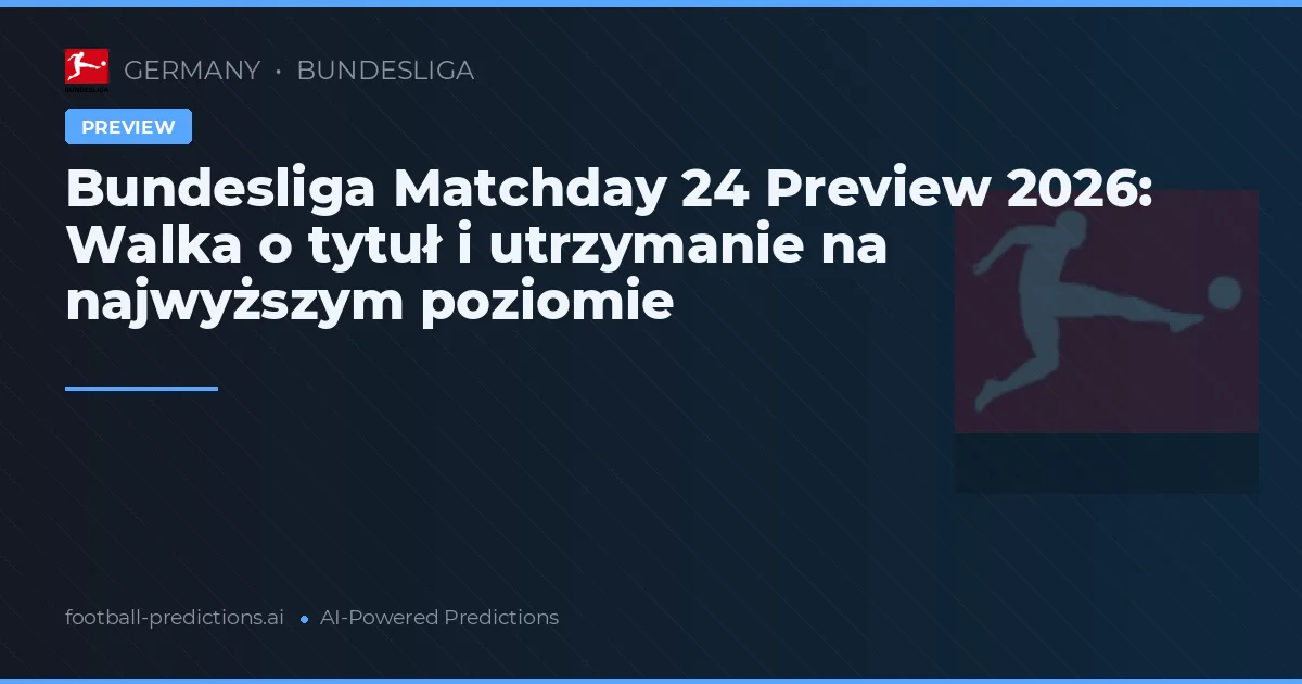 Bundesliga Matchday 24 Preview 2026: Walka o tytuł i utrzymanie na najwyższym poziomie