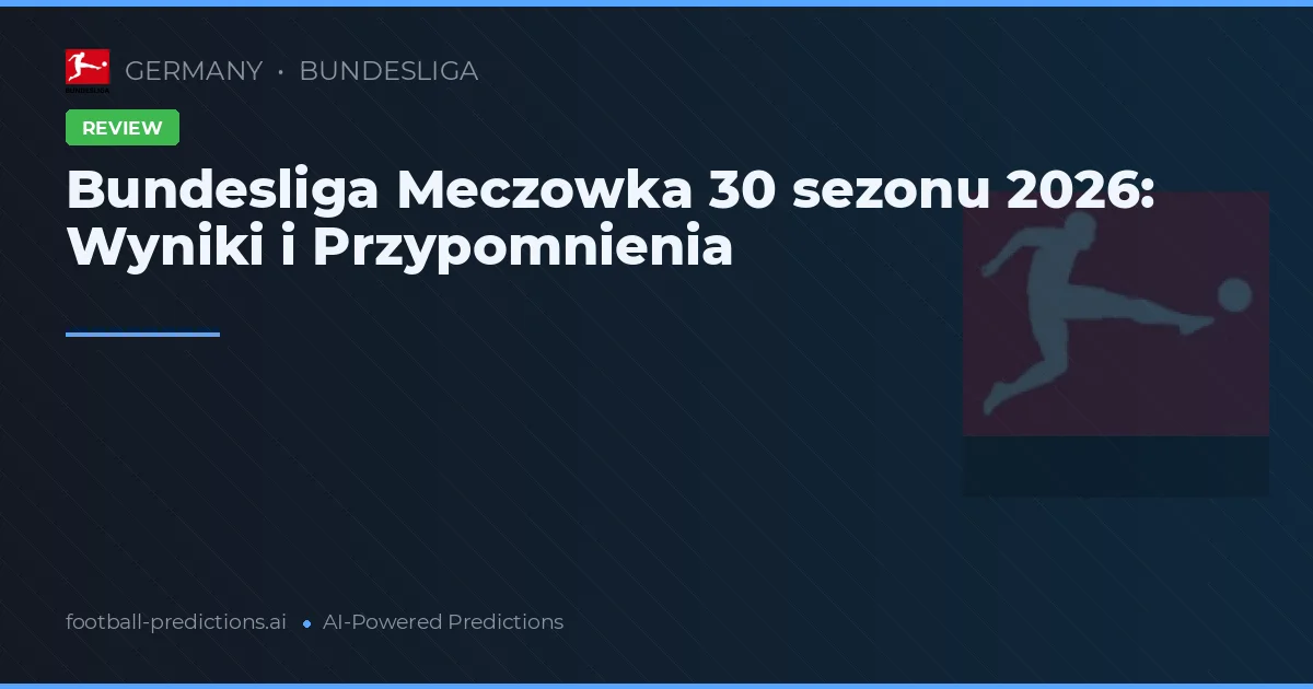 Bundesliga Meczowka 30 sezonu 2026: Wyniki i Przypomnienia
