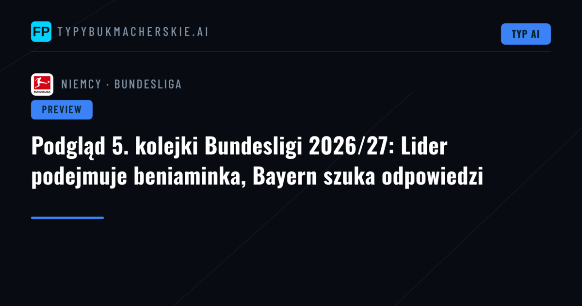 Podgląd 5. kolejki Bundesligi 2026/27: Lider podejmuje beniaminka, Bayern szuka odpowiedzi