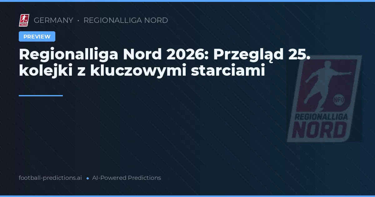 Regionalliga Nord 2026: Przegląd 25. kolejki z kluczowymi starciami