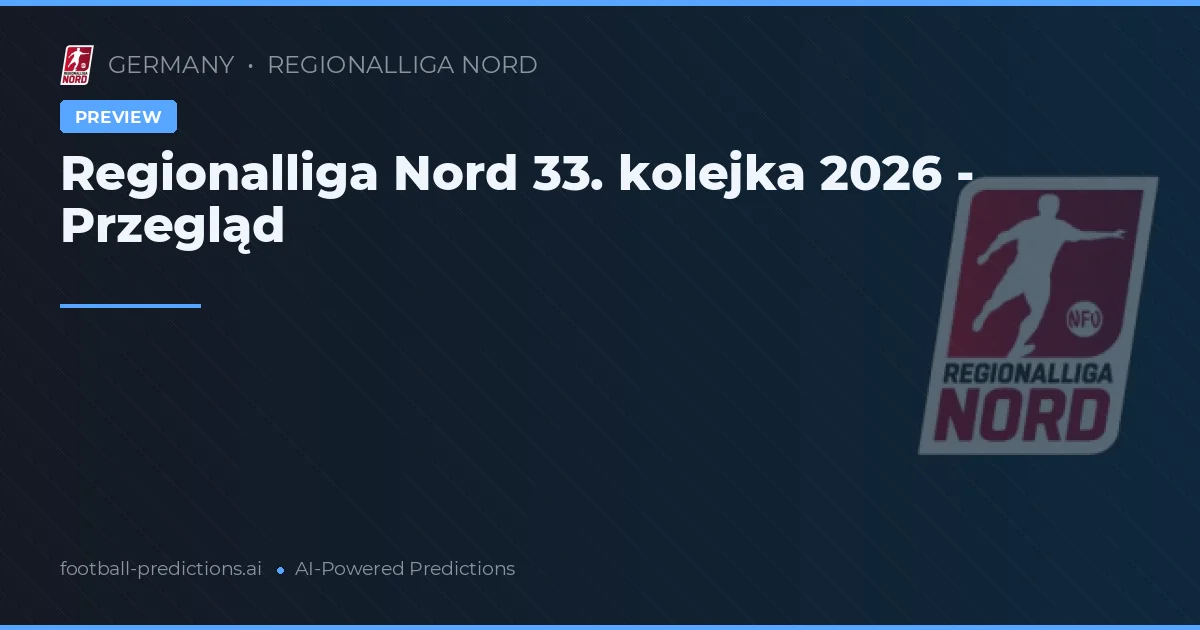Regionalliga Nord 33. kolejka 2026 - Przegląd
