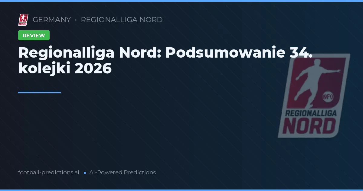 Regionalliga Nord: Podsumowanie 34. kolejki 2026