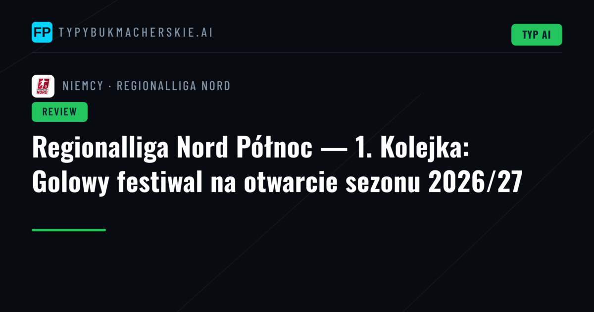Regionalliga Nord Północ — 1. Kolejka: Golowy festiwal na otwarcie sezonu 2026/27