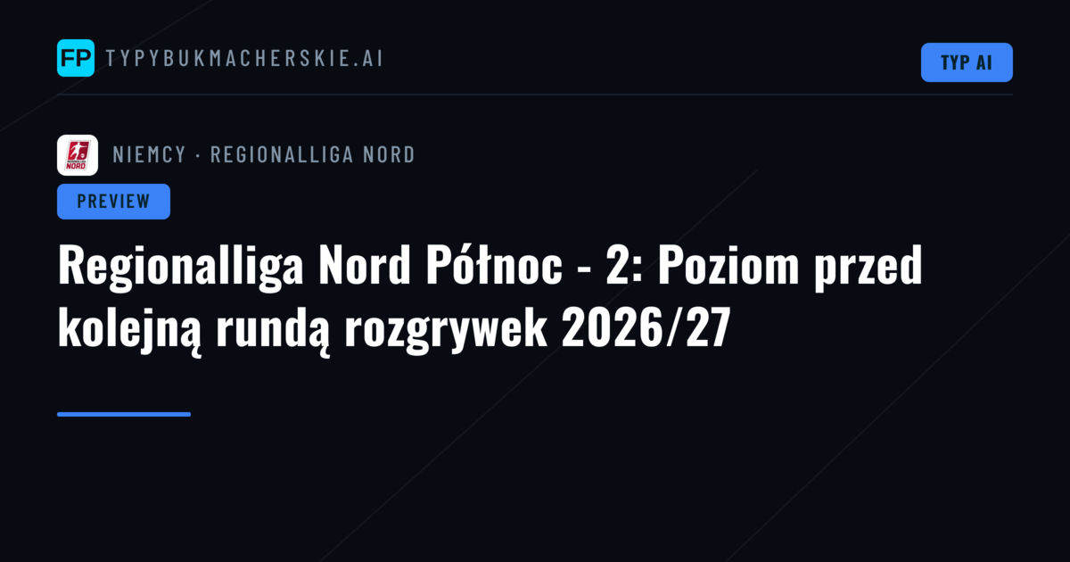 Regionalliga Nord Północ - 2: Poziom przed kolejną rundą rozgrywek 2026/27
