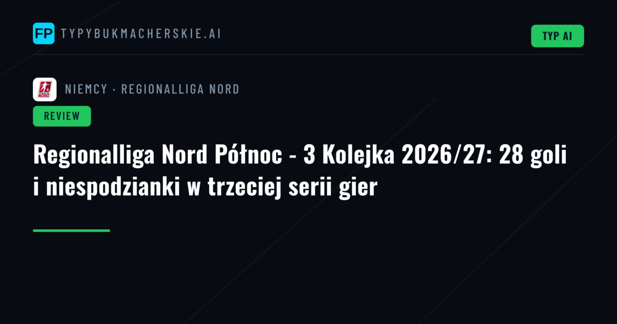 Regionalliga Nord Północ - 3 Kolejka 2026/27: 28 goli i niespodzianki w trzeciej serii gier