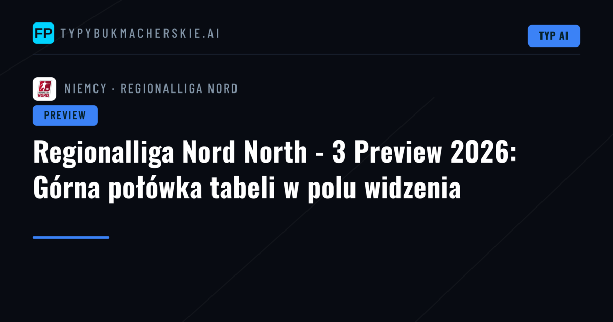 Regionalliga Nord North - 3 Preview 2026: Górna połówka tabeli w polu widzenia