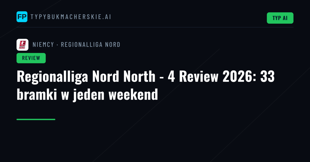 Regionalliga Nord North - 4 Review 2026: 33 bramki w jeden weekend