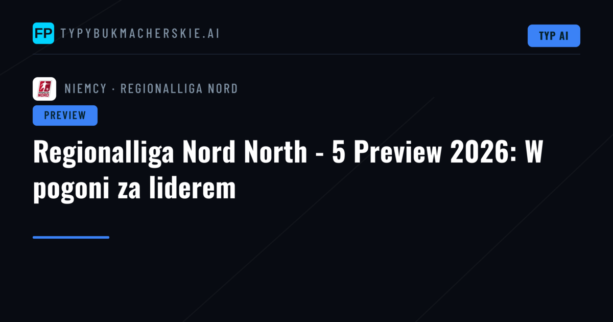Regionalliga Nord North - 5 Preview 2026: W pogoni za liderem