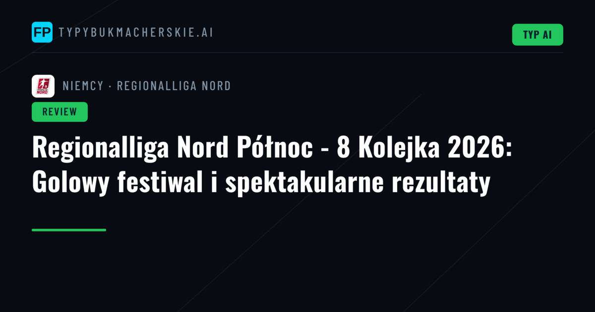 Regionalliga Nord Północ - 8 Kolejka 2026: Golowy festiwal i spektakularne rezultaty