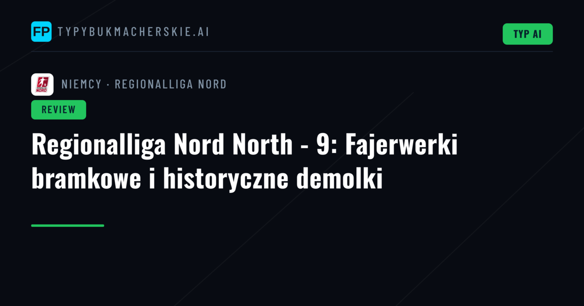 Regionalliga Nord North - 9: Fajerwerki bramkowe i historyczne demolki