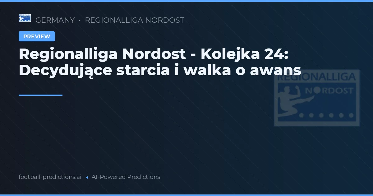 Regionalliga Nordost - Kolejka 24: Decydujące starcia i walka o awans