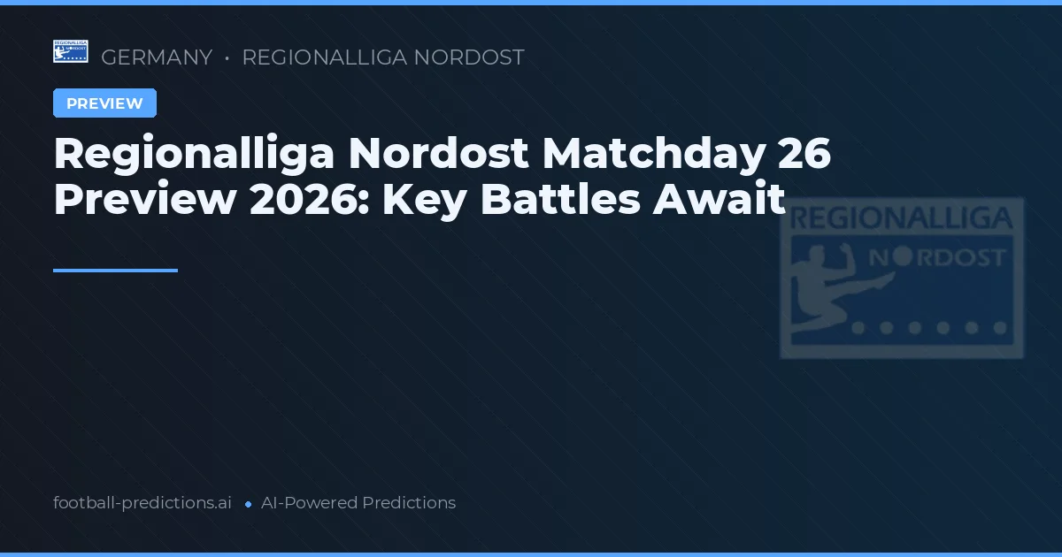 Regionalliga Nordost Matchday 26 Preview 2026: Key Battles Await