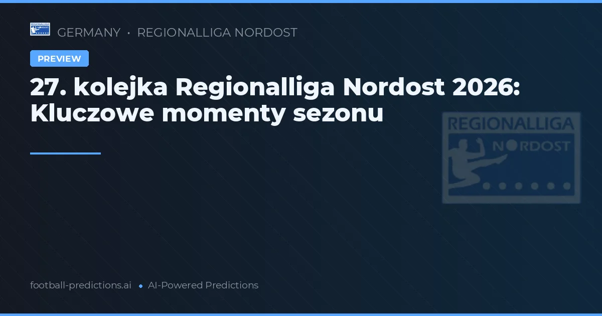 27. kolejka Regionalliga Nordost 2026: Kluczowe momenty sezonu