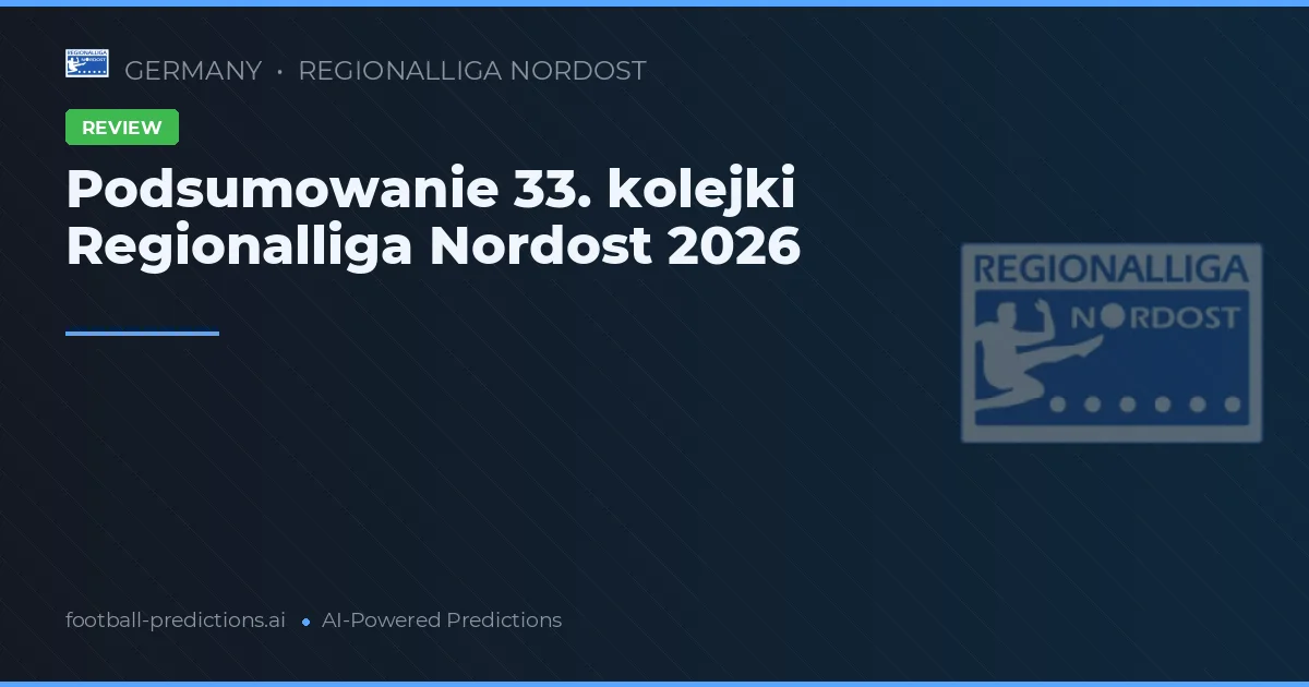 Podsumowanie 33. kolejki Regionalliga Nordost 2026