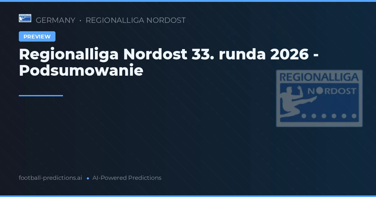 Regionalliga Nordost 33. runda 2026 - Podsumowanie