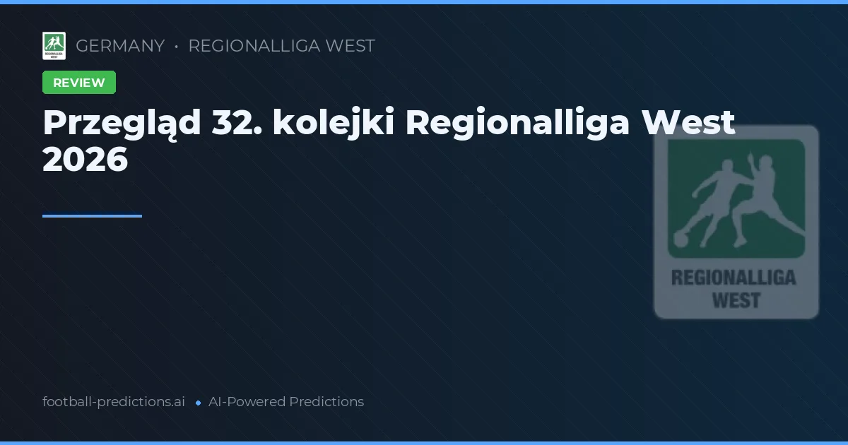 Przegląd 32. kolejki Regionalliga West 2026