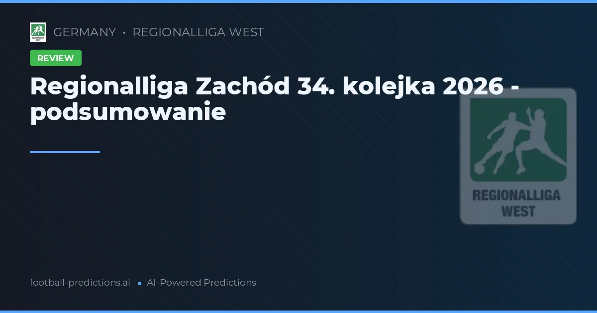 Regionalliga Zachód 34. kolejka 2026 - podsumowanie