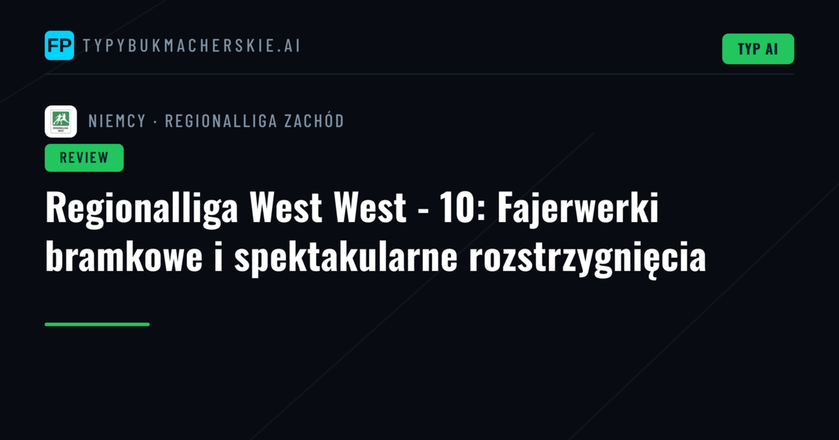 Regionalliga West West - 10: Fajerwerki bramkowe i spektakularne rozstrzygnięcia