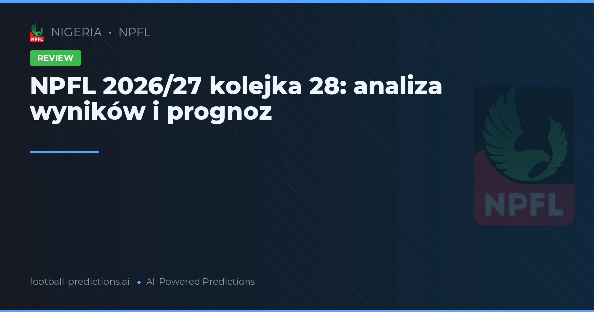 NPFL 2026/27 kolejka 28: analiza wyników i prognoz