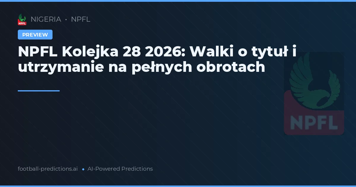 NPFL Kolejka 28 2026: Walki o tytuł i utrzymanie na pełnych obrotach