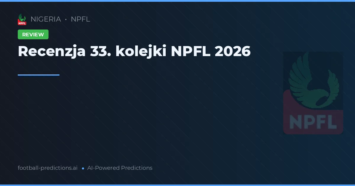 Recenzja 33. kolejki NPFL 2026