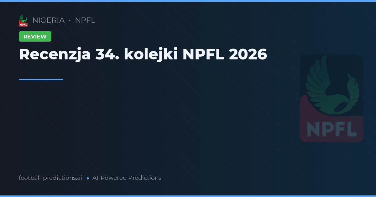 Recenzja 34. kolejki NPFL 2026