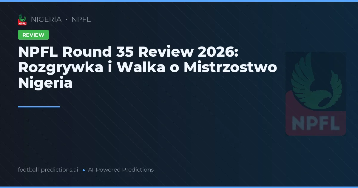 NPFL Round 35 Review 2026: Rozgrywka i Walka o Mistrzostwo Nigeria