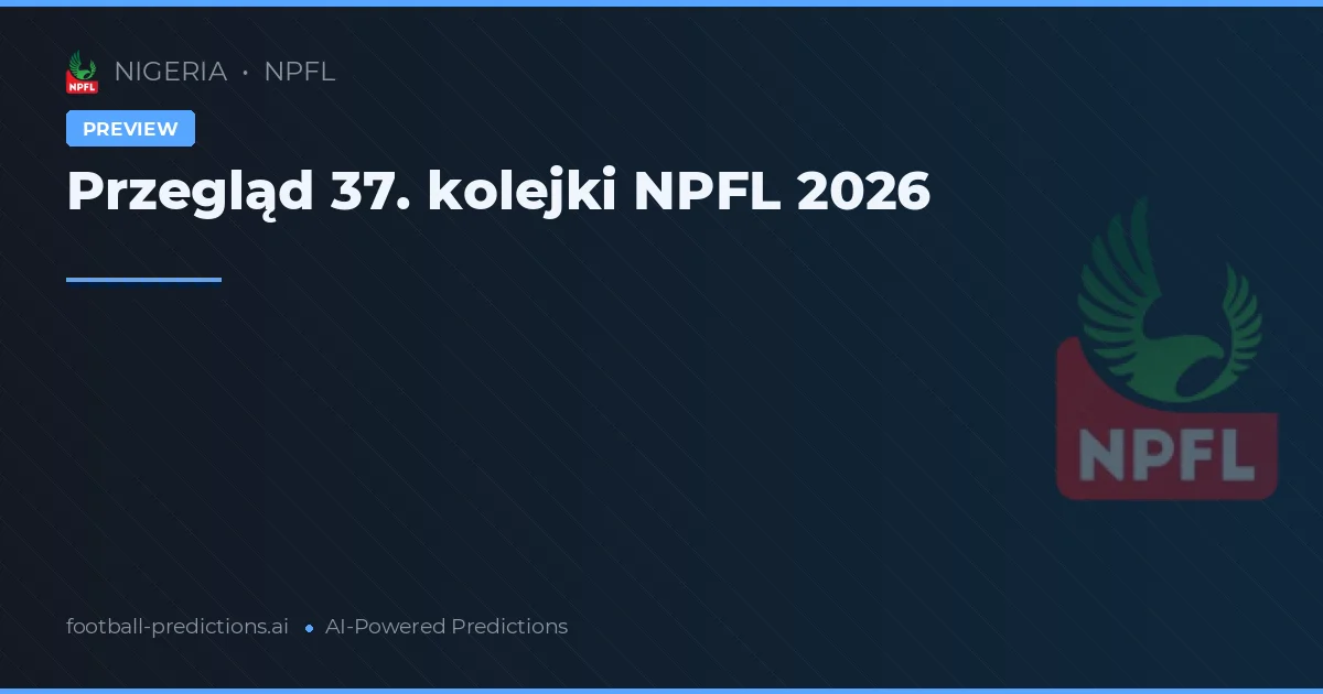 Przegląd 37. kolejki NPFL 2026