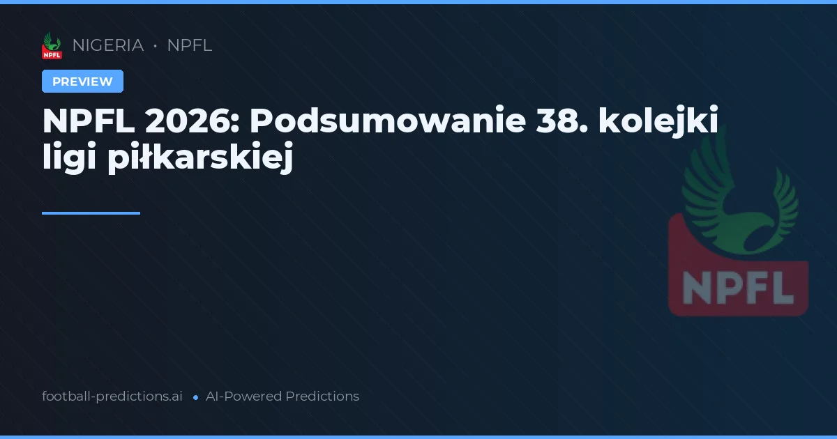 NPFL 2026: Podsumowanie 38. kolejki ligi piłkarskiej
