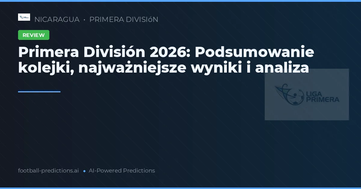 Primera División 2026: Podsumowanie kolejki, najważniejsze wyniki i analiza