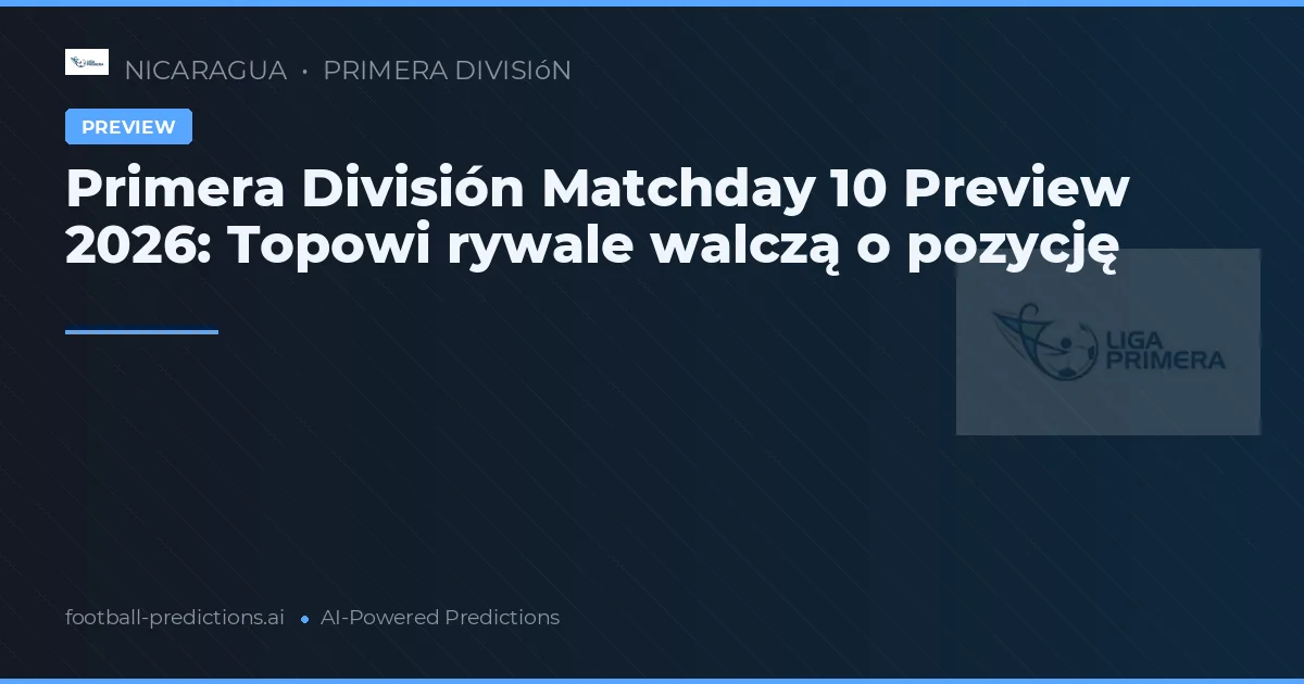Primera División Matchday 10 Preview 2026: Topowi rywale walczą o pozycję