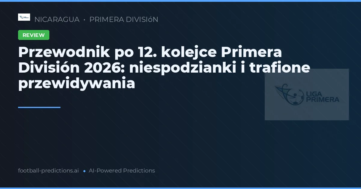 Przewodnik po 12. kolejce Primera División 2026: niespodzianki i trafione przewidywania