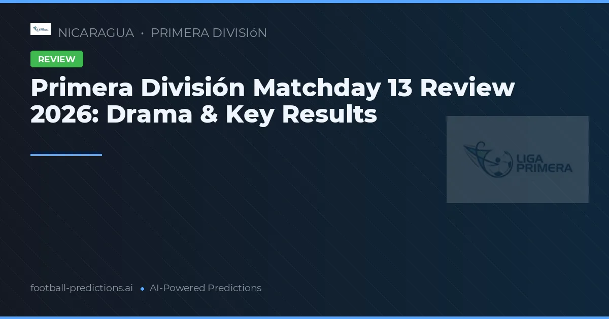 Primera División Matchday 13 Review 2026: Drama & Key Results