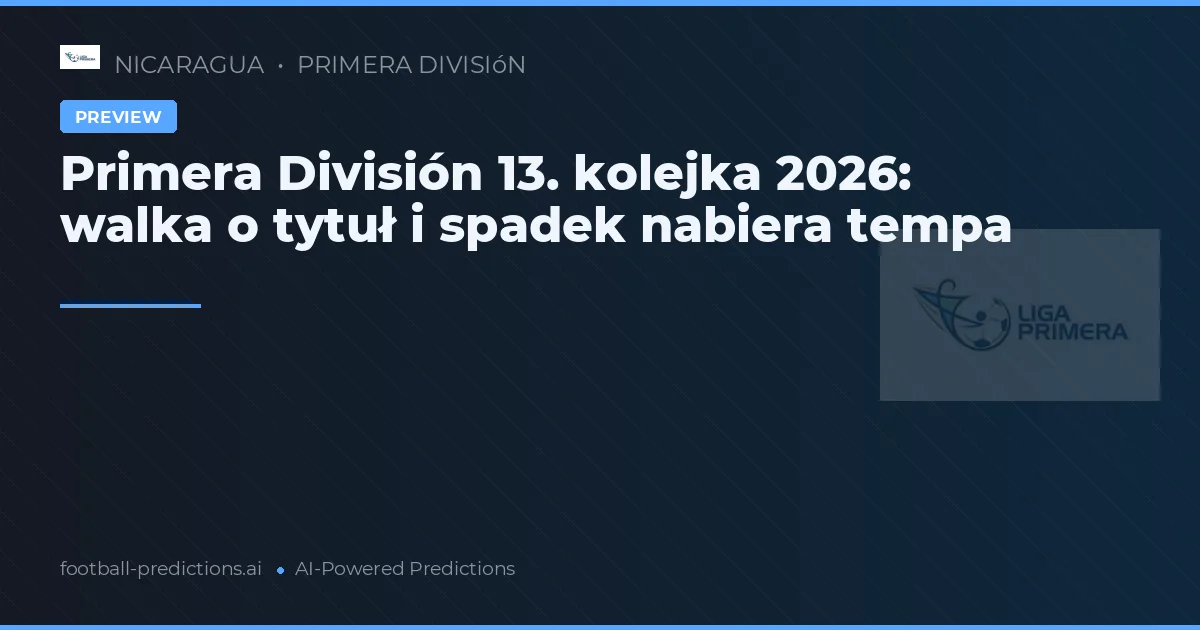 Primera División 13. kolejka 2026: walka o tytuł i spadek nabiera tempa