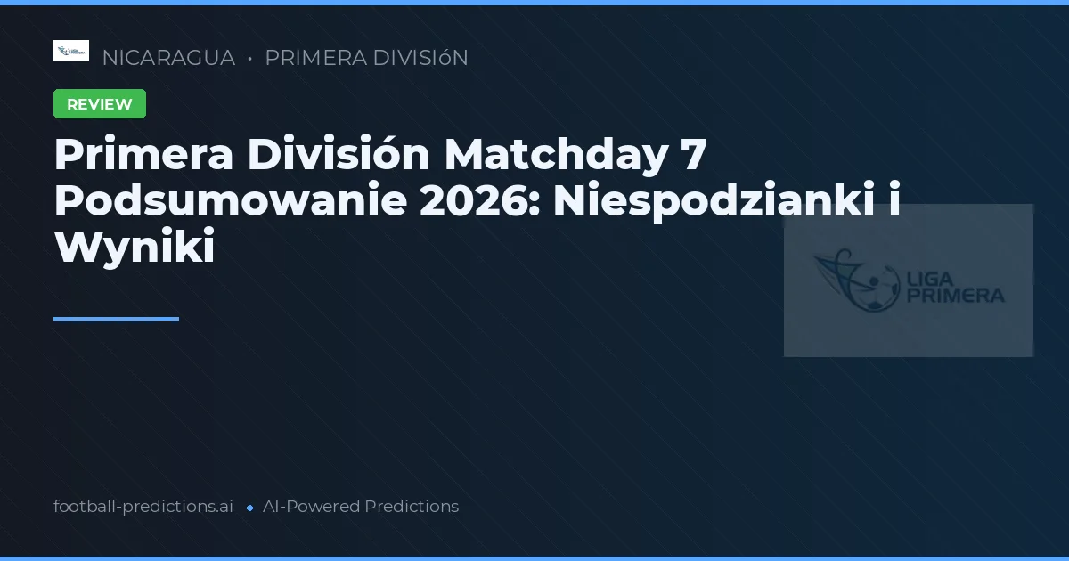 Primera División Matchday 7 Podsumowanie 2026: Niespodzianki i Wyniki