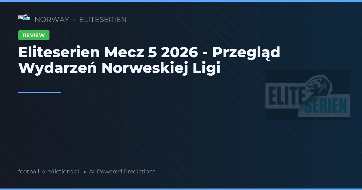 Eliteserien Mecz 5 2026 - Przegląd Wydarzeń Norweskiej Ligi
