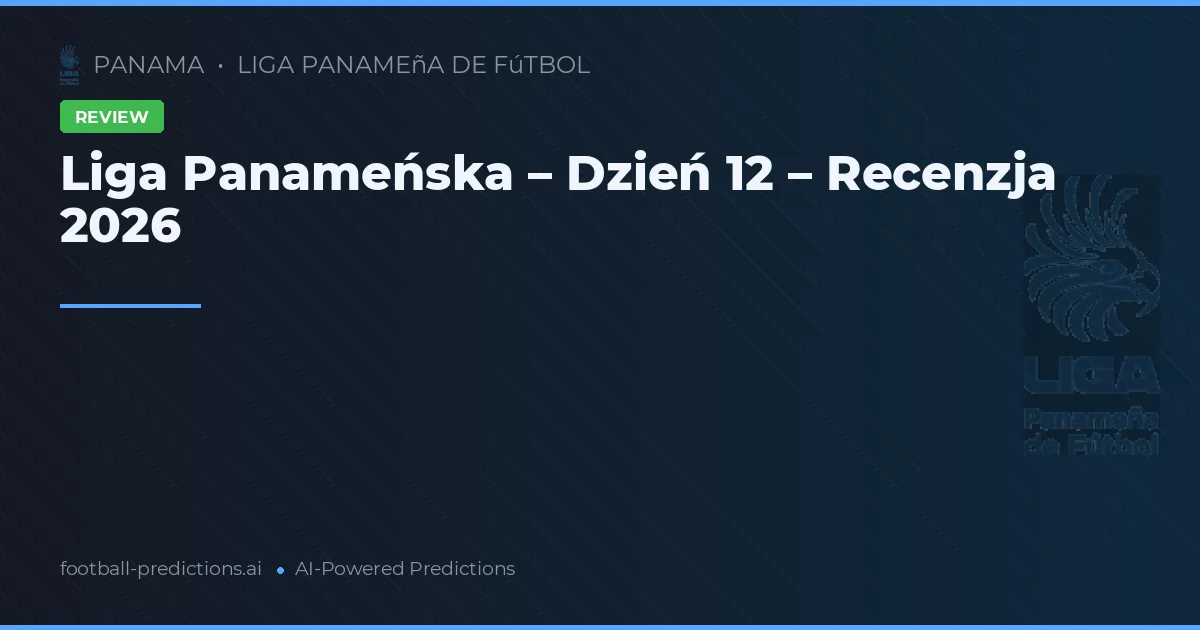 Liga Panameńska – Dzień 12 – Recenzja 2026