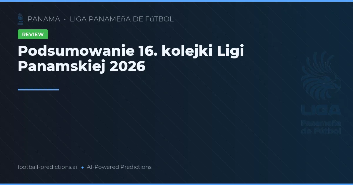 Podsumowanie 16. kolejki Ligi Panamskiej 2026