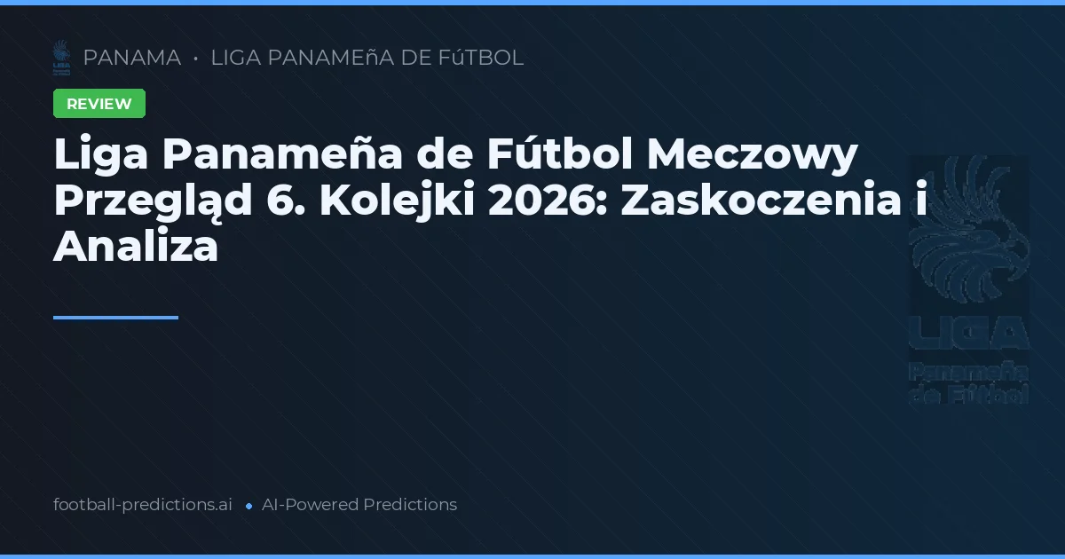 Liga Panameña de Fútbol Meczowy Przegląd 6. Kolejki 2026: Zaskoczenia i Analiza