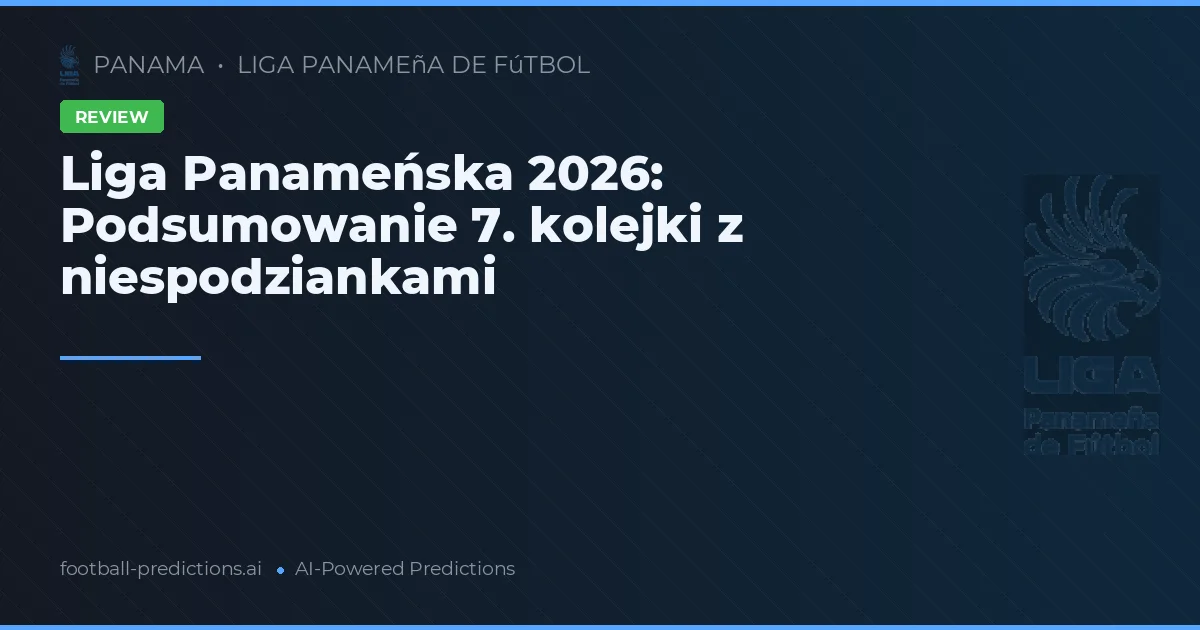 Liga Panameńska 2026: Podsumowanie 7. kolejki z niespodziankami