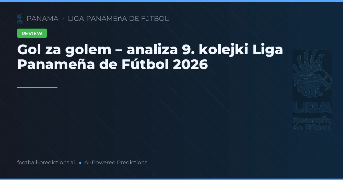 Gol za golem – analiza 9. kolejki Liga Panameña de Fútbol 2026